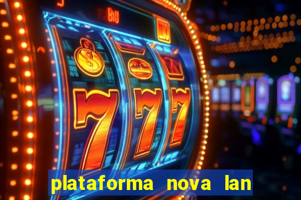 plataforma nova lan  ada hoje 2024